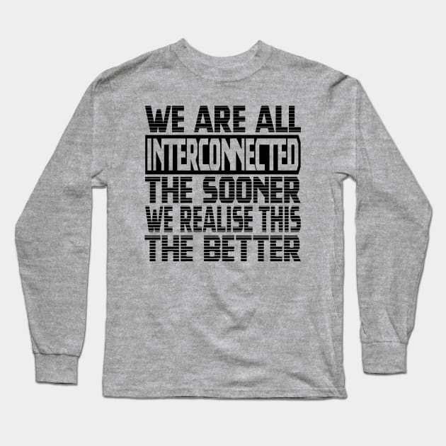 We are all interconnected, the sooner we realise this, the better Long Sleeve T-Shirt by Harlake